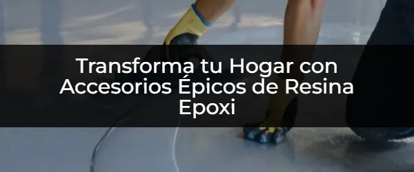 Decora tu Hogar con los Mejores Accesorios de Resina Epoxi.