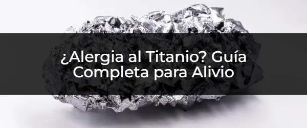 ¿Sufres Alergia al Titanio? Encuentra la Solución Aquí