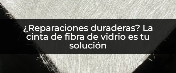 ¿Reparaciones que duran? La cinta de fibra de vidrio es la clave