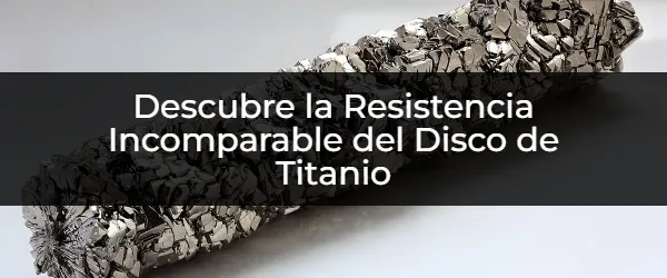 Titanio: ¿El Disco Más Resistente que Conocerás?