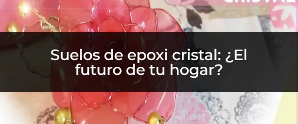 Suelos de Epoxi Cristal: ¿El toque moderno que buscabas?