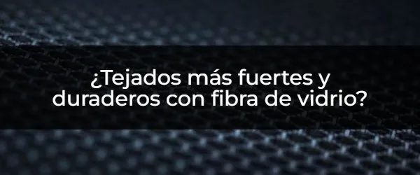 ¿Tejados de fibra de vidrio: La mejor protección para tu hogar?