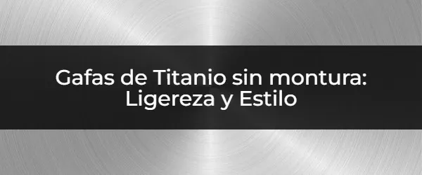 Gafas de Titanio sin montura: Ligereza y Estilo Gafas de Titanio Sin Montura: ¿Máxima Ligereza y Estilo?