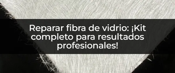 ¿Cómo reparar fibra de vidrio como un profesional? Kit completo