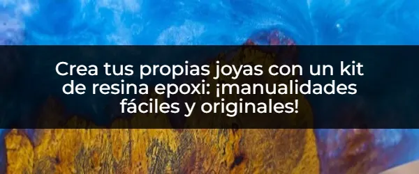 Crea Joyas Únicas con un Kit de Resina Epoxi: Manualidades Fáciles