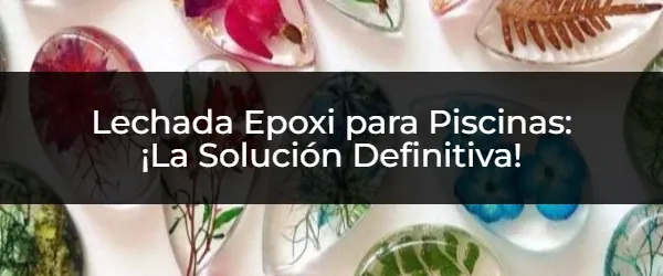¿Lechada Epoxi para Piscinas? ¡Adiós a las Manchas para Siempre!