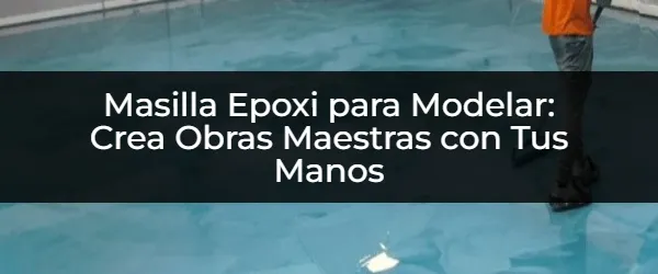 Masilla Epoxi para Modelar: ¡Crea Tus Propias Obras Maestras!