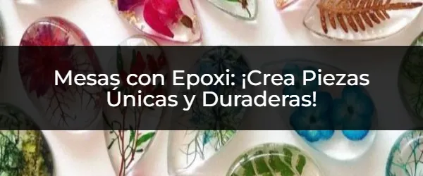 Mesas de Epoxi: ¡Diseños únicos para tu hogar!