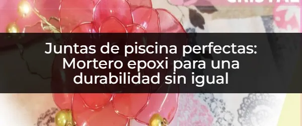 Juntas de piscina perfectas: ¿Mortero epoxi para siempre?