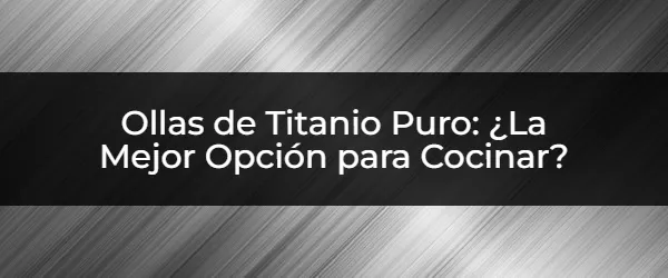 Ollas de Titanio Puro: Guía Definitiva de Compra