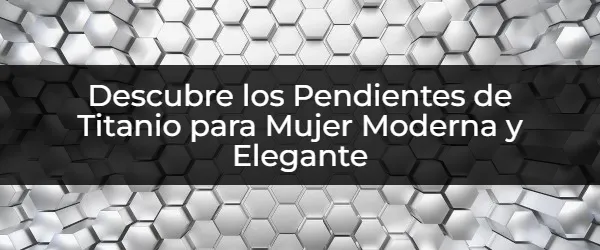 Pendientes de Titanio para Mujer: ¿La Elegancia Perfecta?