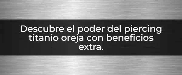 Descubre el poder del piercing titanio oreja con beneficios extra. Piercing Titanio Oreja: Guía completa y beneficios