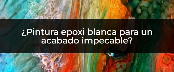 ¿Buscas un acabado impecable? Descubre la magia de la pintura epoxi blanca.