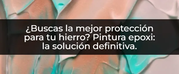 ¿Quieres un hierro indestructible? Descubre el poder de la pintura epoxi.
