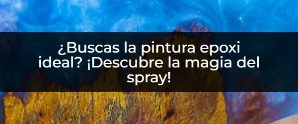 ¿Quieres un acabado epoxi perfecto? ¡El spray es la solución!