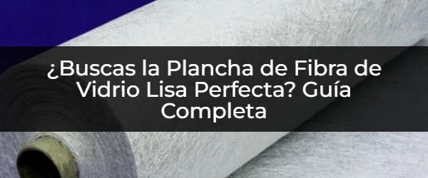 Planchas de Fibra de Vidrio Lisa: ¡La Guía Definitiva para Tu Proyecto!
