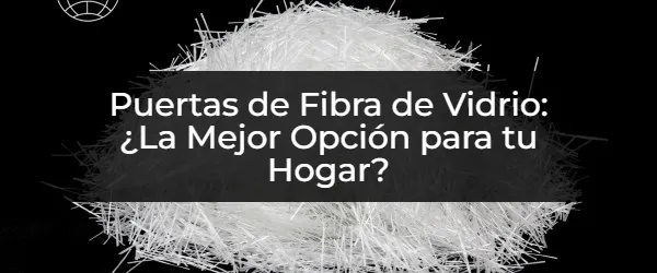 Puertas de Fibra de Vidrio: ¿El Secreto para un Hogar Seguro y Elegante?