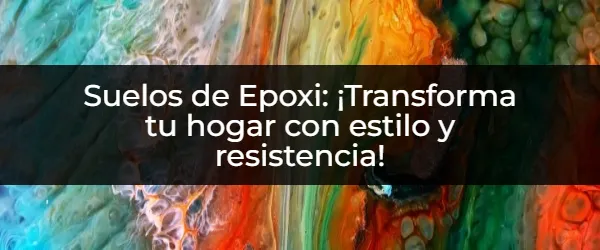 .Transforma tus suelos con resina de epoxi ¡ahora y para siempre!