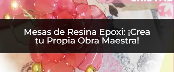 Mesas de Resina Epoxi: Guía Completa para Crear la Tuya