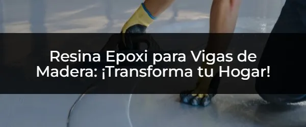 ¿Quieres Vigas de Madera Impresionantes? ¡La Resina Epoxi es la Solución!