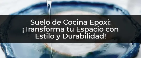 ¿Quieres un Suelo de Cocina Epoxi Impecable? ¡Descubre Cómo!