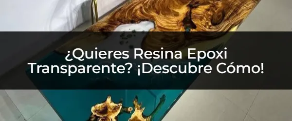 Resina Epoxi Transparente: Guía Completa para Proyectos Impresionantes
