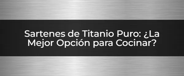 Cocina Saludable con Sartenes de Titanio Puro