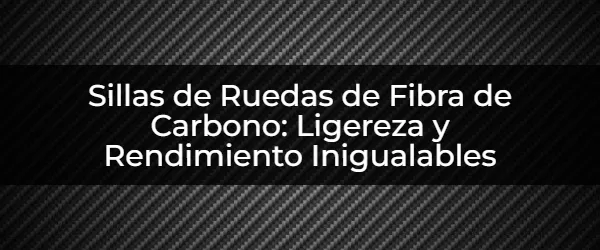 Sillas de Ruedas de Carbono: ¿La Mejor Opción para ti?