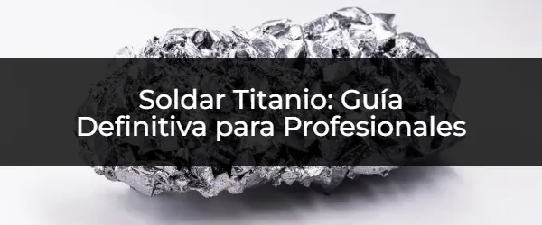 Domina la soldadura de titanio: guía experta