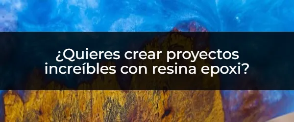 Convierte en realidad tus proyectos con resina epoxi de forma fácil.