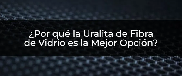 Uralita de Fibra de Vidrio: ¿La mejor opción para tu proyecto?
