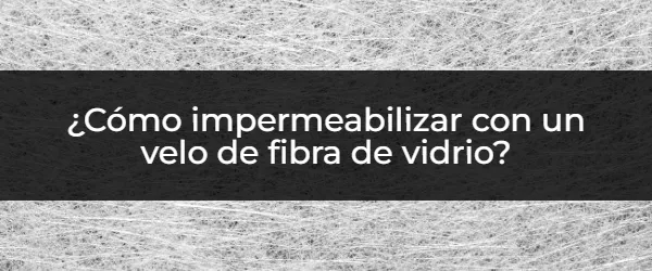 Impermeabilizar con Velo de Fibra de Vidrio: ¡La Guía Definitiva!